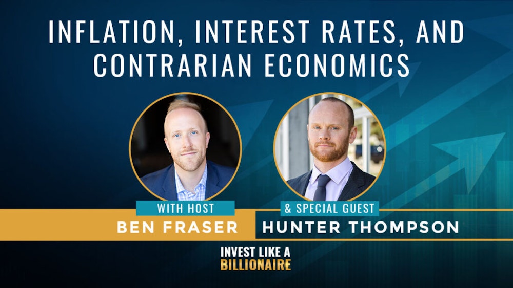 09. Inflation, Interest Rates, and Contrarian Economics w/ Hunter Thompson