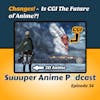 Changes! - Is CGI The Future Of Anime? | Ep.34