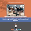 Nurturing Health Equity and Professional Success