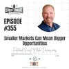 355: Smaller Markets Can Mean Bigger Opportunities