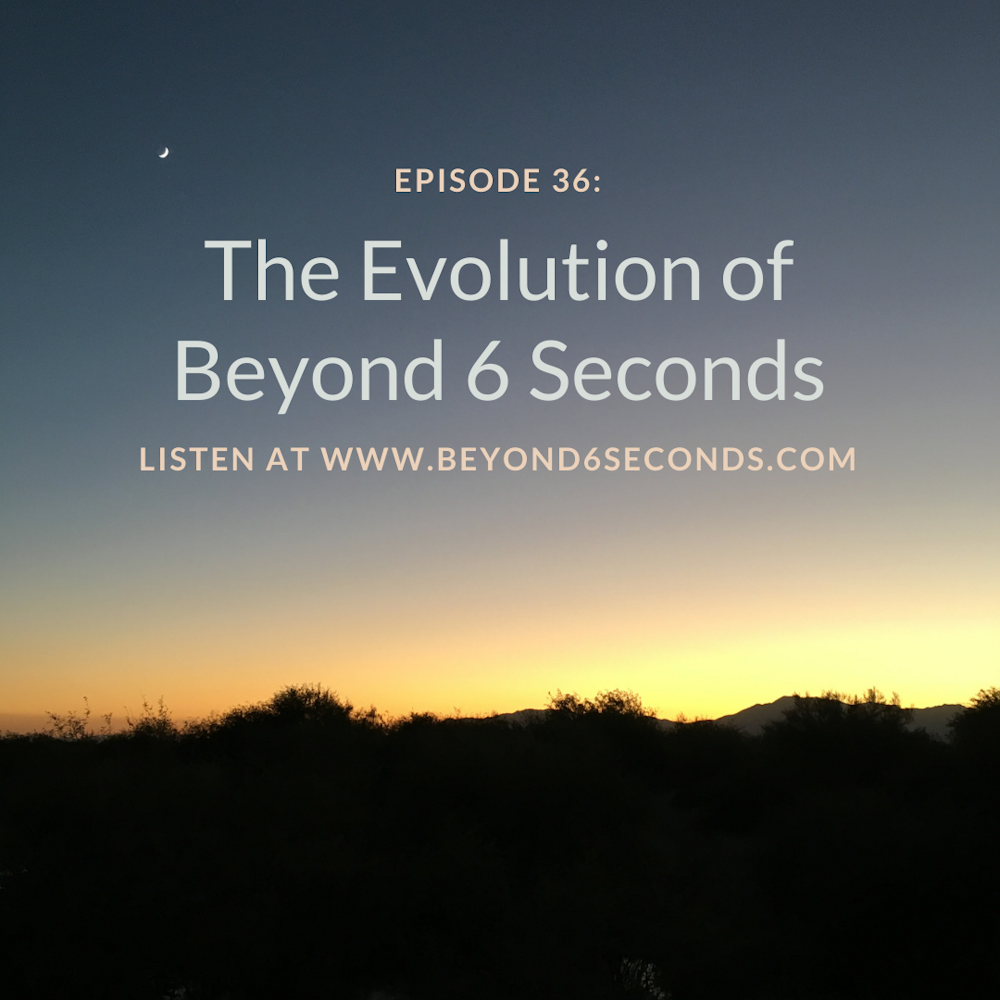 Episode 36: The Evolution of Beyond 6 Seconds