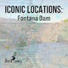 Iconic Locations: Fontana Dam