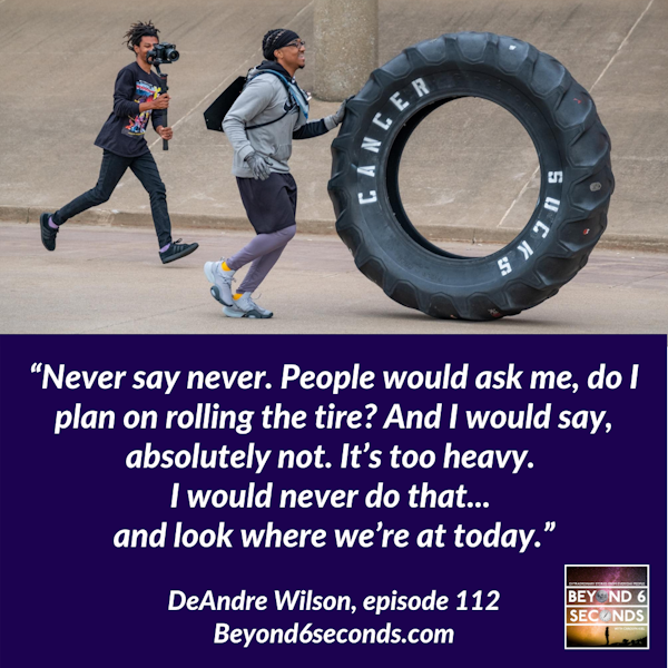 Episode 112: Rolling the 230-pound Cancer Sucks Tire – with DeAndre Wilson