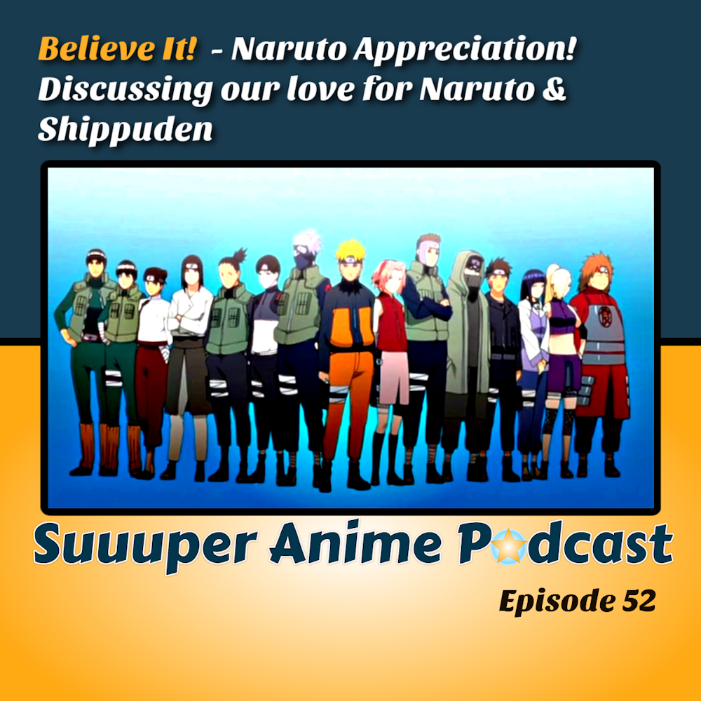 Believe It! - Naruto Appreciation! Discussing our love for the Naruto Series | Ep.52