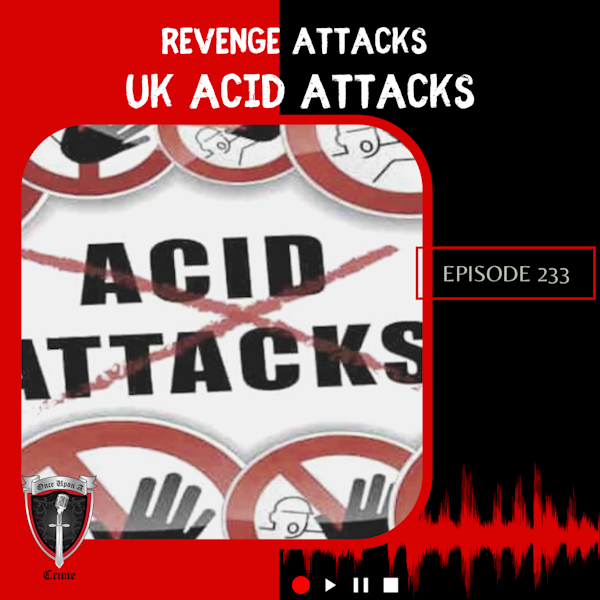 Episode 233: Revenge Attacks: UK Acid Attacks