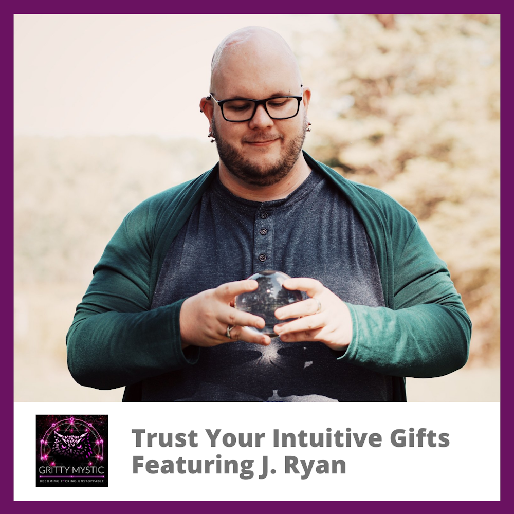 Trust Your Intuitive Gifts Featuring J. Ryan