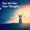 You Are Not Your Thoughts - How Mindfulness Transforms Your Hero's Journey