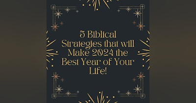 image for 5 Biblical Strategies that will Make 2024 the Best Year of Your Life