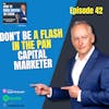 42. Don’t be a Flash in the Pan Capital Marketer