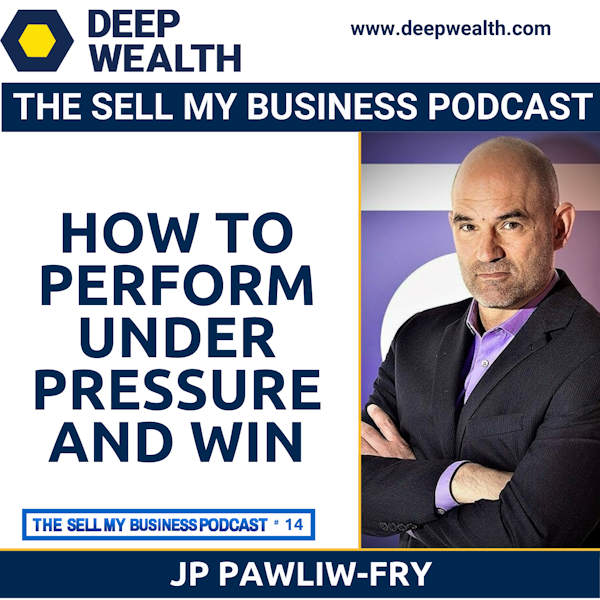 JP Pawliw-Fry On How To Perform Under Pressure And Win On Your Exit (#014)