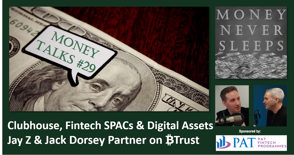 124: Money Talks #29 | Clubhouse | Jay Z, Jack Dorsey and Bitcoin | Fintech SPACs and Digital Assets