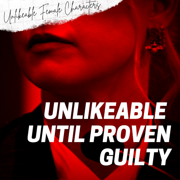 Episode 84: Unlikeable Until Proven Guilty