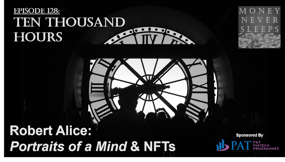 128: Ten Thousand Hours | Robert Alice, Portraits of a Mind and NFTs