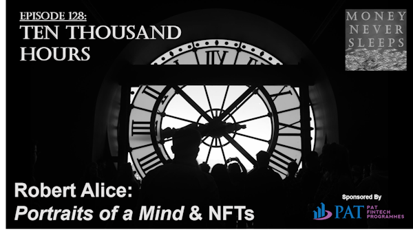 128: Ten Thousand Hours | Robert Alice, Portraits of a Mind and NFTs