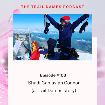Episode #100 - Shadi Ganjavian Connor (a Trail Dames Story)
