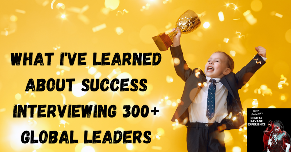 What I've Learned About Success Interviewing 300+ Global Leaders