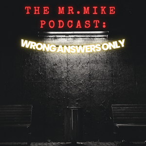 The Mr. Mike Podcast: Wrong Answers Only