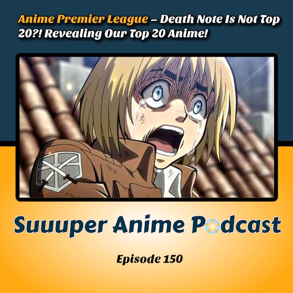 Anime Premier League – Death Note Is Not Top 20?! Revealing Our Top 20 Anime! | Ep.150