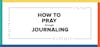 HOW TO PRAY THROUGH JOURNALING