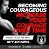 Becoming Courageous: Increase Your Courage Over Time – Jim Ramos at The MAG EP 721