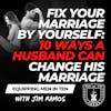 Fix Your Marriage BY YOURSELF: 10 Ways a Husband Can Change His Marriage  - Equipping Men in Ten EP 667