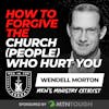 How to Forgive the Church (People) that Hurt You w/ Wendell Morton EP 722
