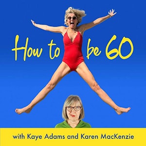How To Be 60 with Kaye Adams