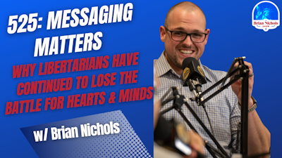 Episode image for 525: Messaging Matters - Why Libertarians Have Continued to Lose the Battle for Hearts & Minds (feat. Brian Nichols)