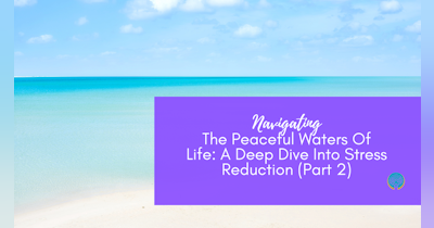 image for Navigating The Peaceful Waters Of Life: A Deep Dive into Stress Reduction (Part 2)