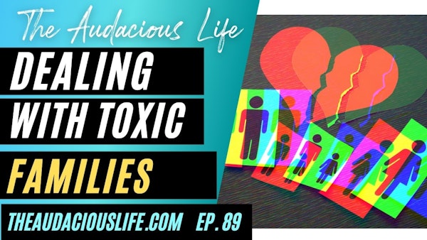 Dealing with Toxic Families Ep. 89