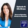 Episode 8 - Once an Operator, Always an Operator with Elle Bruno