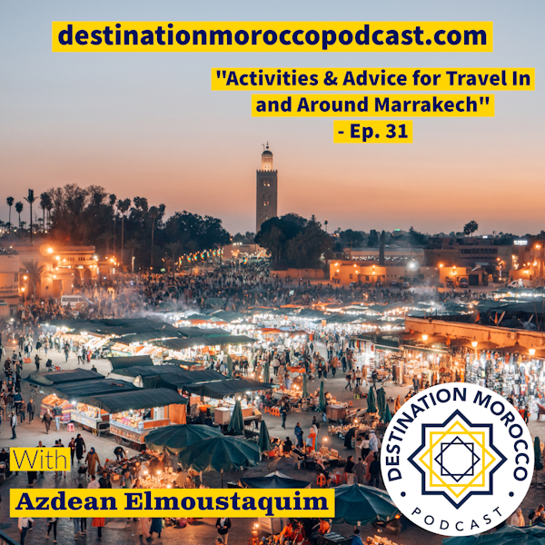 Activities and Advice for Travel In and Around Marrakech - Ep. 31