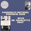 Passionate Mothers, Powerful Sons with Dr. Charlotte Gray