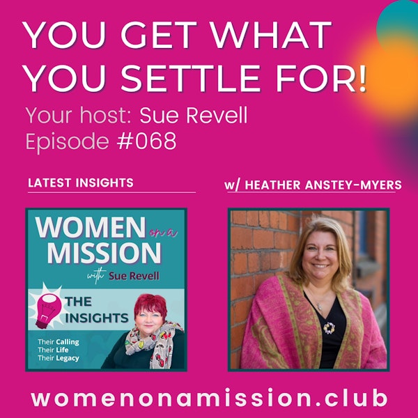 #068: Looking back on “You Get What You Settle For!” with Heather Anstey-Myers
