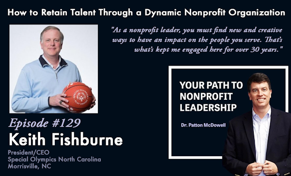 129: How to Retain Talent Through a Dynamic Nonprofit Organization (Keith Fishburne)