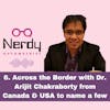 6. Across the Border with Dr. Arijit Chakraborty from Canada and USA to name a few