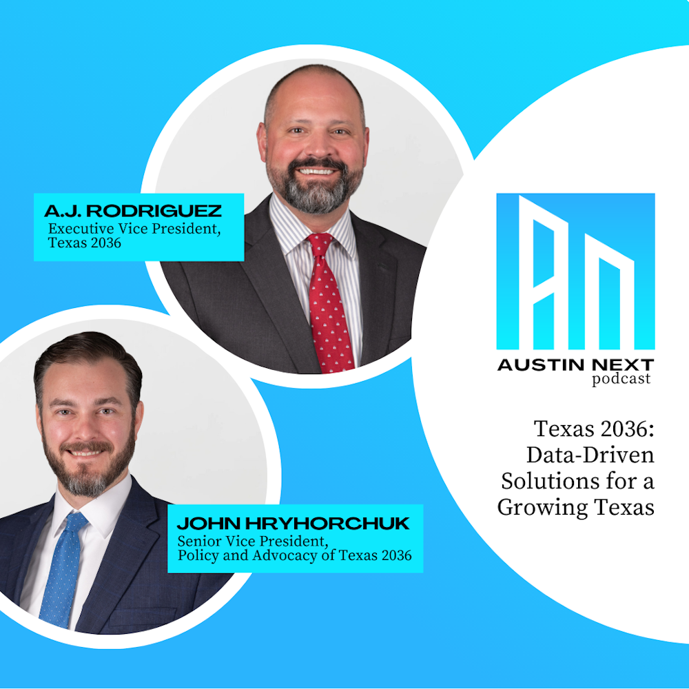 Texas 2036: Data-Driven Solutions for a Growing Texas with AJ Rodriguez and John Hryhorchuk