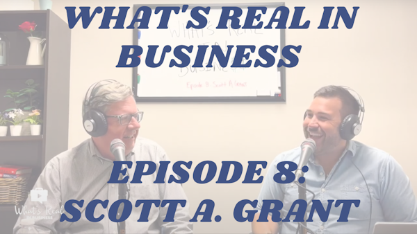 What’s Real In Business Podcast Episode #8: Invest In Your Future With Scott A. Grant