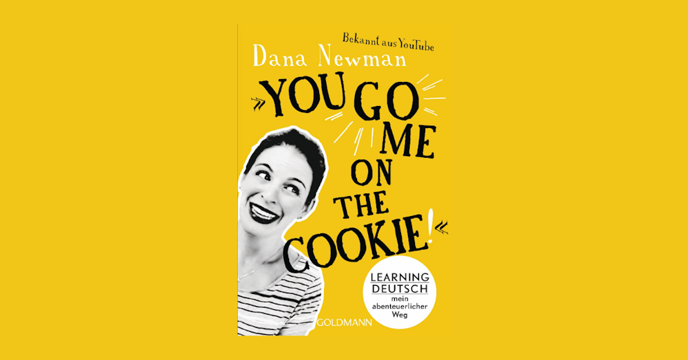 Adventures learning German with Dana Newman’s “You go me on the cookie!”