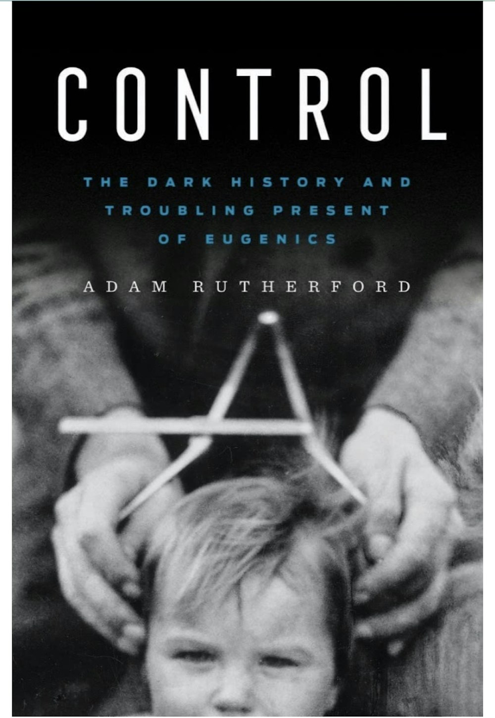 Control: The Dark History and Troubling Present of Eugenics.