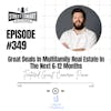 349: Great Deals In Multifamily Real Estate In The Next 6-12 Months