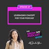 47. Leveraging ChatGPT for Your Podcast