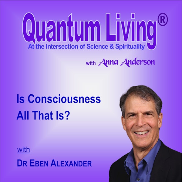 S4 E3:  Is Consciousness All That Is?