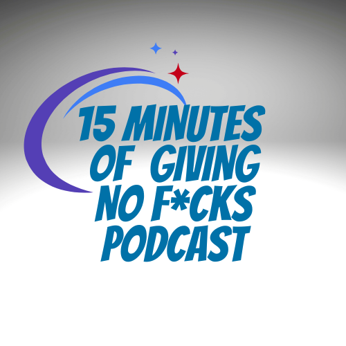 15 MINUTES OF GIVING NO F*CKS PODCAST