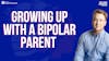 Growing up with a mother who has BiPolar Disorder, an honest account