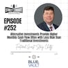 252: Alternative Investments Provide Higher Monthly Cash Flow Often With Less Risk Than Traditional Investments