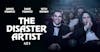 The Disaster Artist & All Over The Place