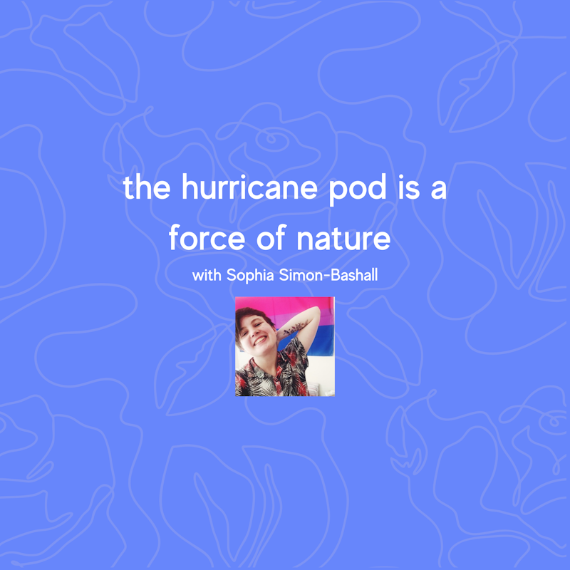 the hurricane pod is a force of nature with Sophia Simon-Bashall