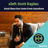 Good Ideas Can Come From Anywhere with Scott Kaplan