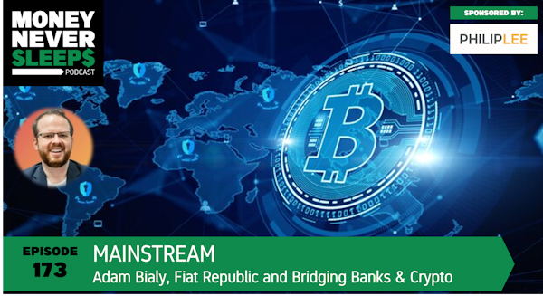 173: Mainstream | Adam Bialy, Fiat Republic and Bridging Banks and Crypto